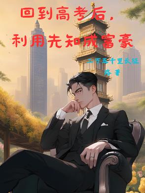 回到高考后，利用先知成富豪回到高考后，利用先知成富豪